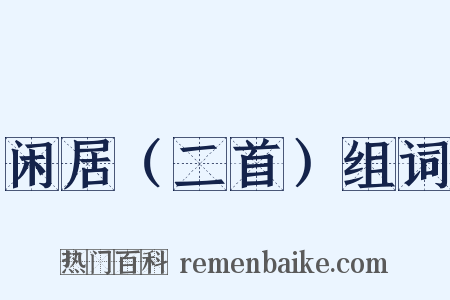闲居（二首）组词是什么意思的图片